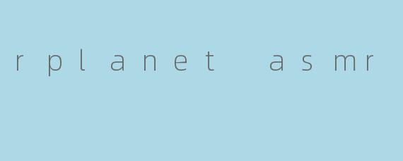rplanet asmr